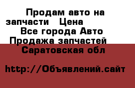 Продам авто на запчасти › Цена ­ 400 000 - Все города Авто » Продажа запчастей   . Саратовская обл.